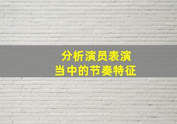 分析演员表演当中的节奏特征