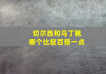 切尔西和马丁靴哪个比较百搭一点