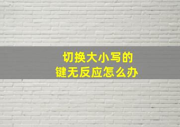 切换大小写的键无反应怎么办