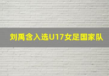 刘禹含入选U17女足国家队