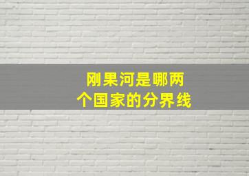 刚果河是哪两个国家的分界线