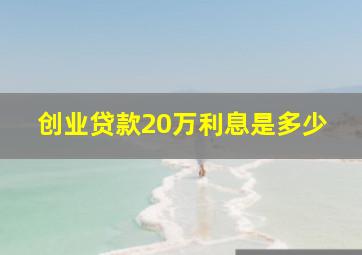 创业贷款20万利息是多少