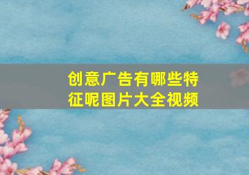 创意广告有哪些特征呢图片大全视频