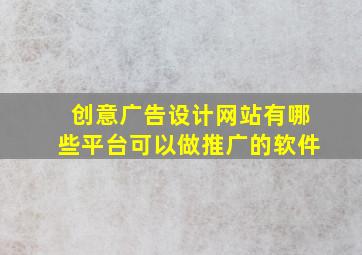 创意广告设计网站有哪些平台可以做推广的软件