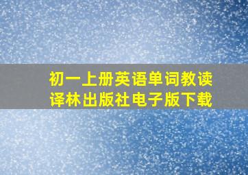 初一上册英语单词教读译林出版社电子版下载