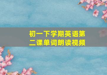 初一下学期英语第二课单词朗读视频