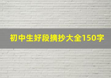 初中生好段摘抄大全150字