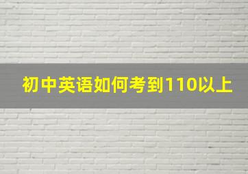 初中英语如何考到110以上