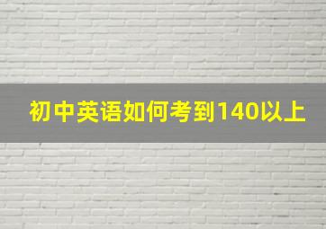 初中英语如何考到140以上