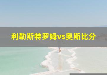 利勒斯特罗姆vs奥斯比分