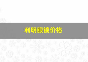 利明眼镜价格