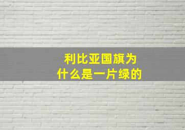 利比亚国旗为什么是一片绿的