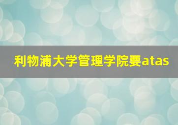 利物浦大学管理学院要atas