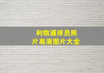 利物浦球员照片高清图片大全