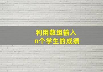 利用数组输入n个学生的成绩