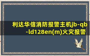 利达华信消防报警主机jb-qb-ld128en(m)火灾报警控制器