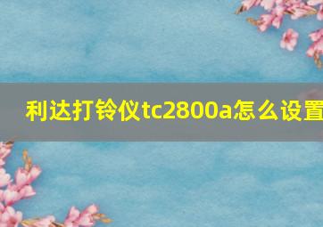 利达打铃仪tc2800a怎么设置