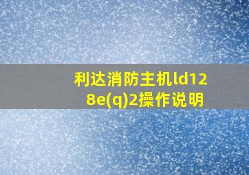 利达消防主机ld128e(q)2操作说明