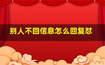 别人不回信息怎么回复怼