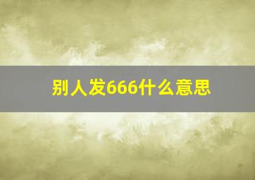 别人发666什么意思