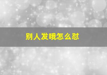 别人发哦怎么怼