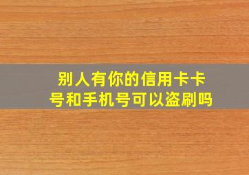 别人有你的信用卡卡号和手机号可以盗刷吗