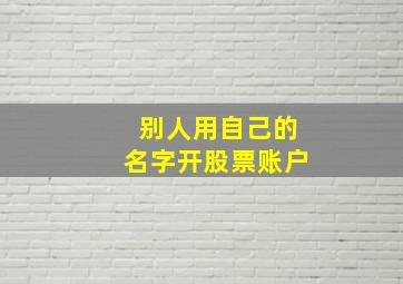 别人用自己的名字开股票账户