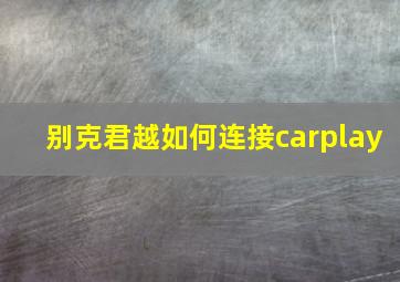 别克君越如何连接carplay