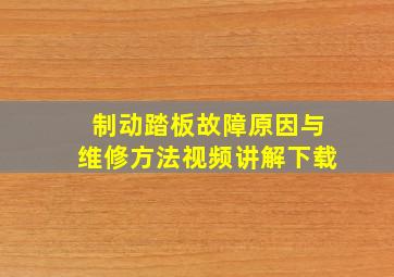 制动踏板故障原因与维修方法视频讲解下载