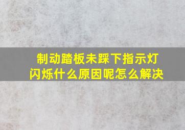 制动踏板未踩下指示灯闪烁什么原因呢怎么解决