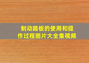 制动踏板的使用和操作过程图片大全集视频