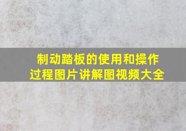 制动踏板的使用和操作过程图片讲解图视频大全