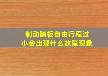 制动踏板自由行程过小会出现什么故障现象