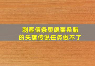 刺客信条奥德赛希腊的失落传说任务做不了