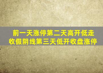 前一天涨停第二天高开低走收假阴线第三天低开收盘涨停