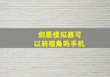 剑盾模拟器可以转视角吗手机