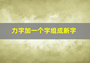 力字加一个字组成新字