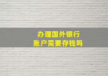 办理国外银行账户需要存钱吗