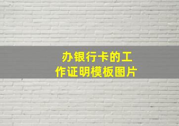 办银行卡的工作证明模板图片