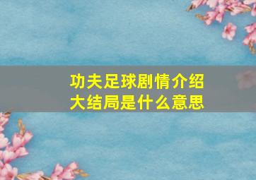 功夫足球剧情介绍大结局是什么意思