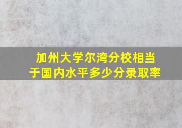 加州大学尔湾分校相当于国内水平多少分录取率