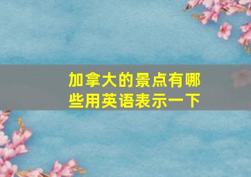 加拿大的景点有哪些用英语表示一下