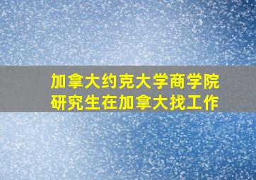 加拿大约克大学商学院研究生在加拿大找工作