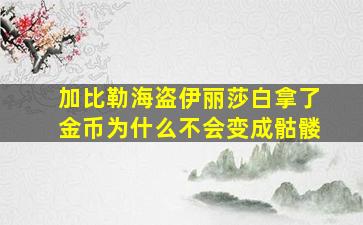 加比勒海盗伊丽莎白拿了金币为什么不会变成骷髅