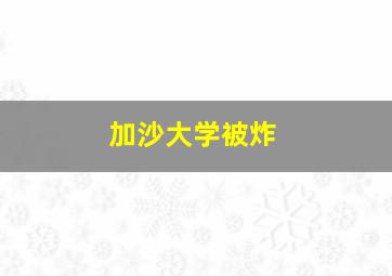 加沙大学被炸