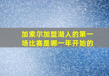 加索尔加盟湖人的第一场比赛是哪一年开始的