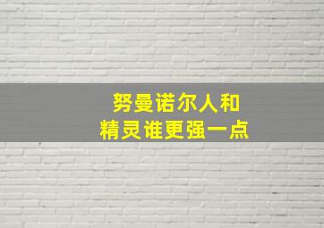 努曼诺尔人和精灵谁更强一点