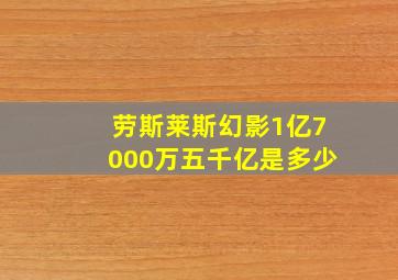 劳斯莱斯幻影1亿7000万五千亿是多少