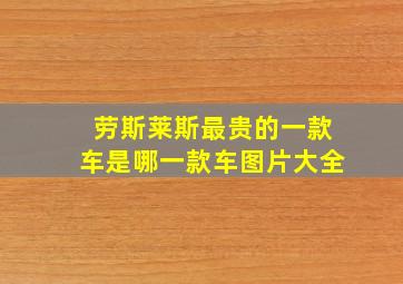 劳斯莱斯最贵的一款车是哪一款车图片大全