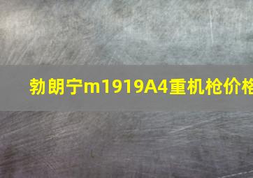 勃朗宁m1919A4重机枪价格